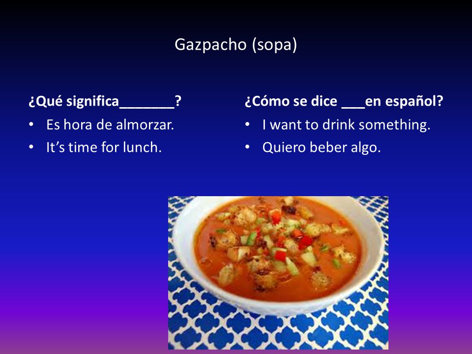 Gazpacho (sopa) ¿Qué significa_______ ¿Cómo se dice ___en español