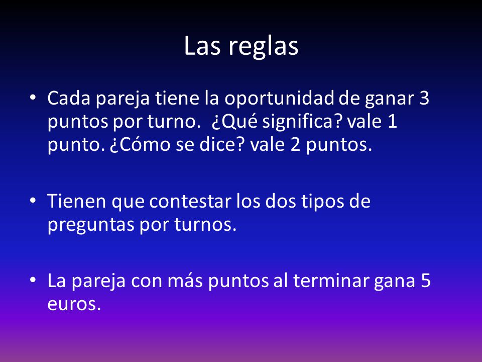 Las reglas Cada pareja tiene la oportunidad de ganar 3 puntos por turno. ¿Qué significa vale 1 punto. ¿Cómo se dice vale 2 puntos.