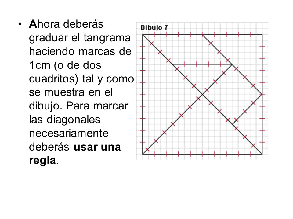 Ahora deberás graduar el tangrama haciendo marcas de 1cm (o de dos cuadritos) tal y como se muestra en el dibujo.