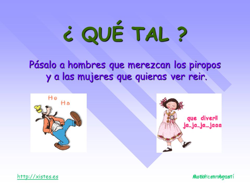 ¿ QUÉ TAL Pásalo a hombres que merezcan los piropos y a las mujeres que quieras ver reir.
