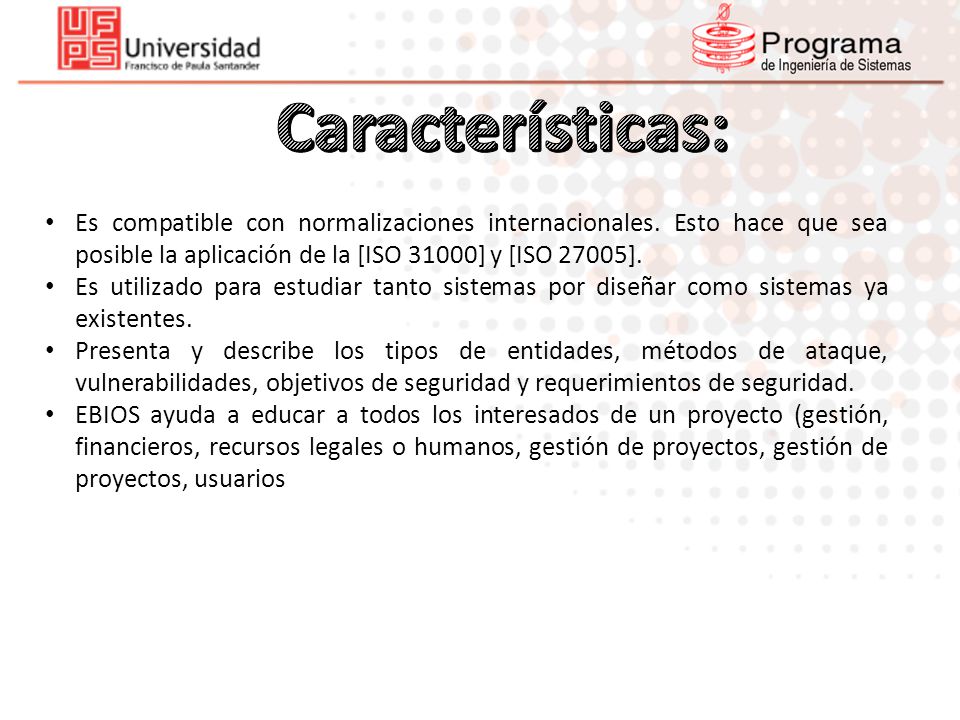 Características: Es compatible con normalizaciones internacionales. Esto hace que sea posible la aplicación de la [ISO 31000] y [ISO 27005].