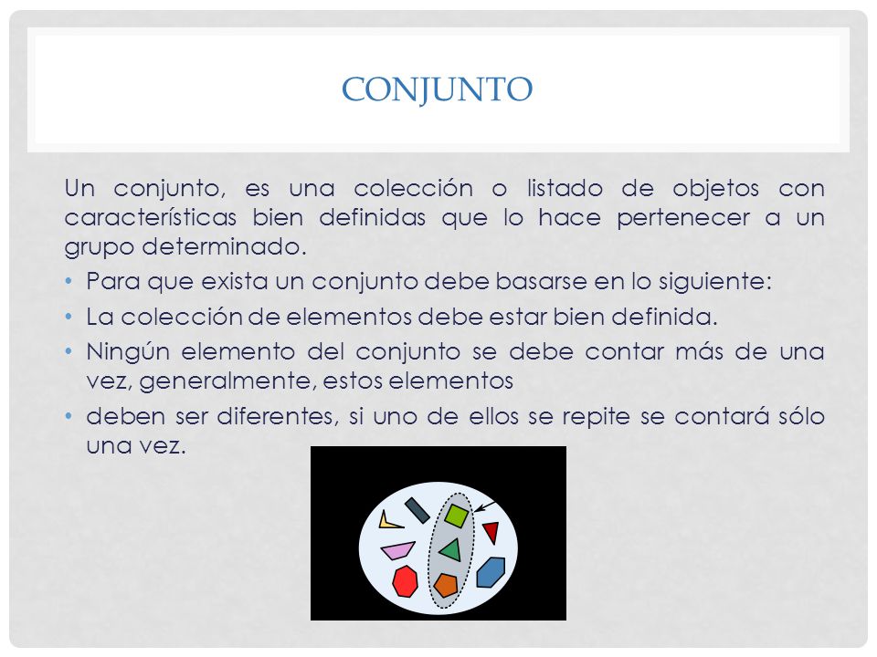 CONJUNTO Un conjunto, es una colección o listado de objetos con características bien definidas que lo hace pertenecer a un grupo determinado.
