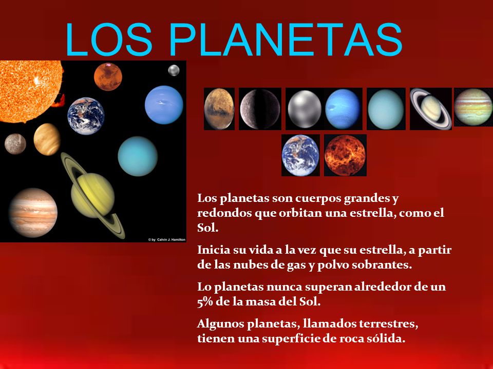 LOS PLANETAS Los planetas son cuerpos grandes y redondos que orbitan una estrella, como el Sol.