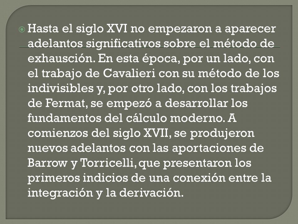 Hasta el siglo XVI no empezaron a aparecer adelantos significativos sobre el método de exhausción.