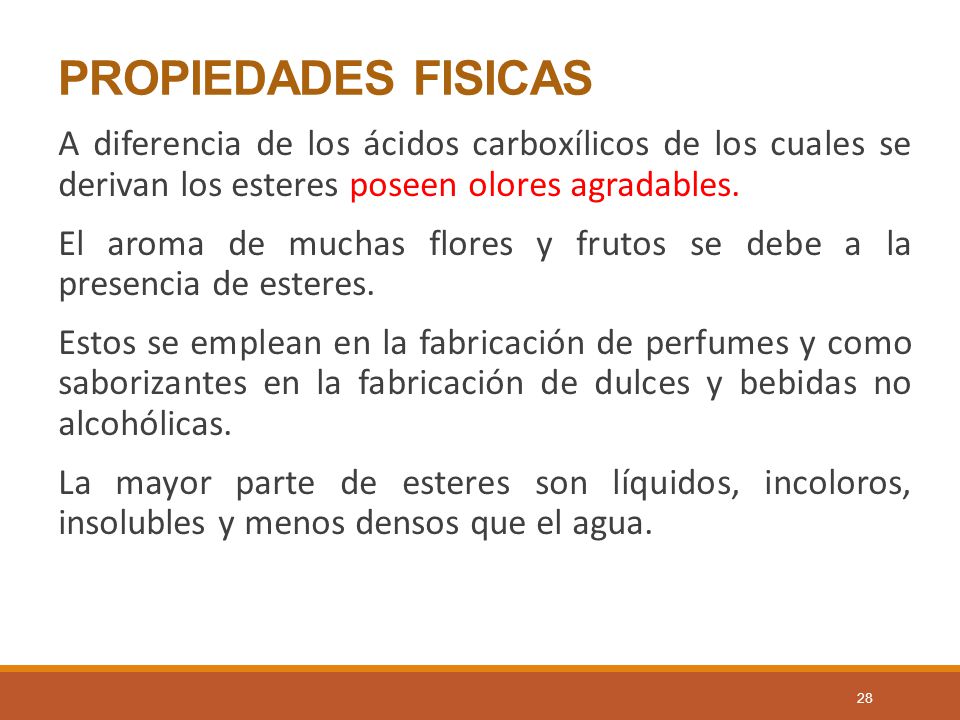 PROPIEDADES FISICAS A diferencia de los ácidos carboxílicos de los cuales se derivan los esteres poseen olores agradables.