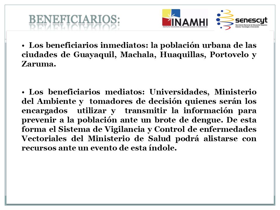 BENEFICIARIOS: Los beneficiarios inmediatos: la población urbana de las ciudades de Guayaquil, Machala, Huaquillas, Portovelo y Zaruma.