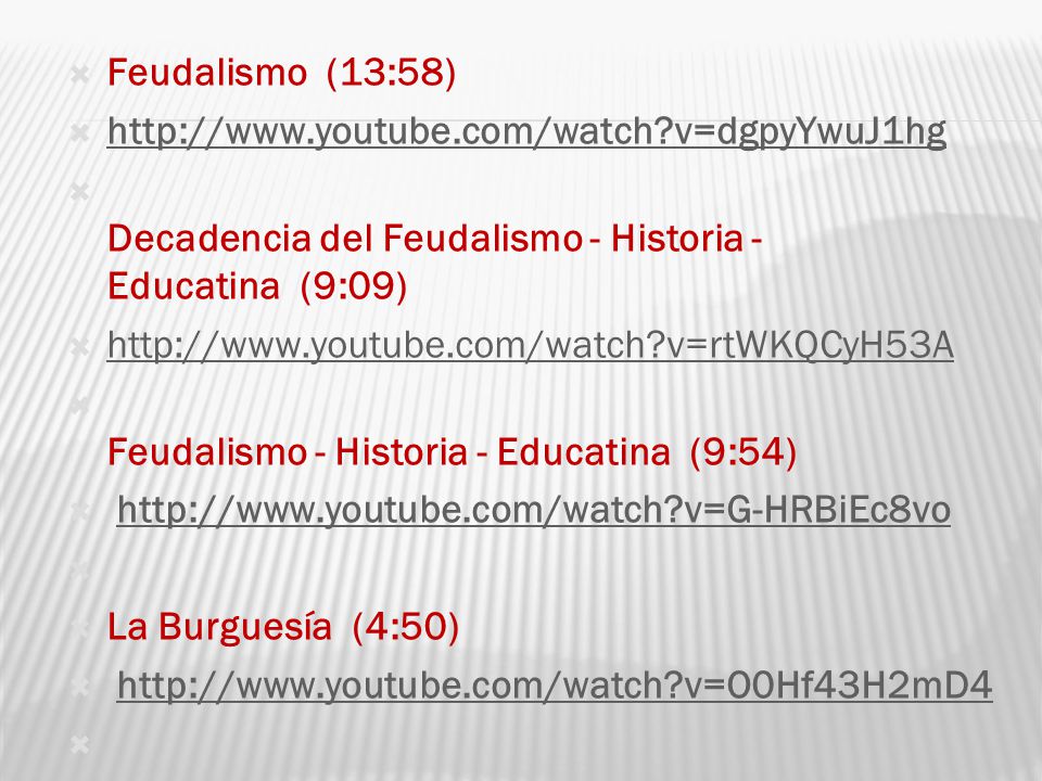 Feudalismo (13:58)   v=dgpyYwuJ1hg Decadencia del Feudalismo - Historia - Educatina (9:09)