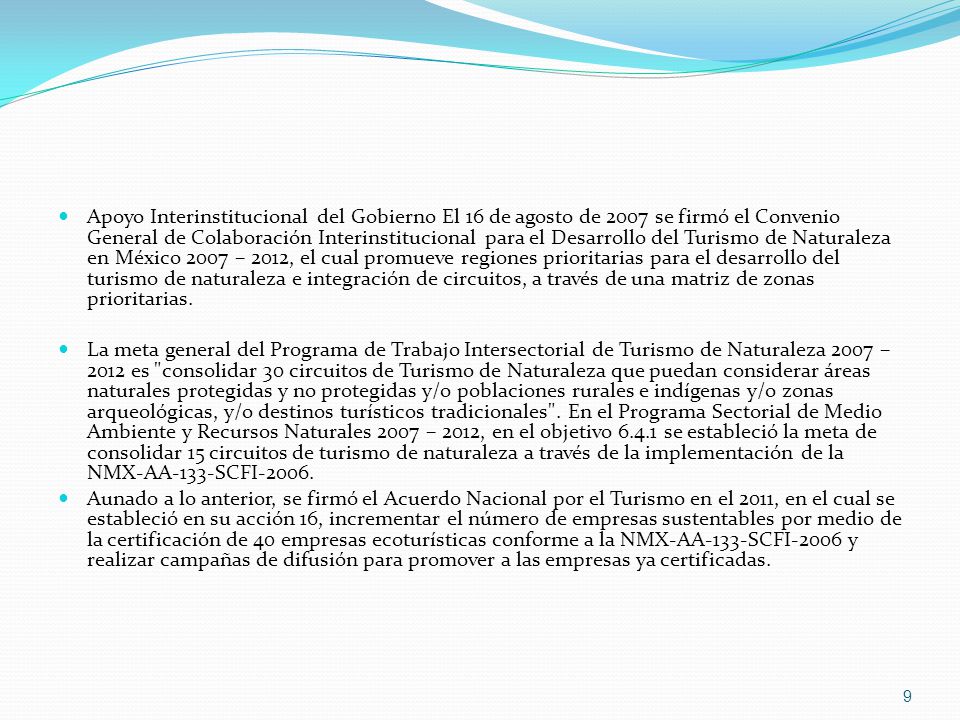 Apoyo Interinstitucional del Gobierno El 16 de agosto de 2007 se firmó el Convenio General de Colaboración Interinstitucional para el Desarrollo del Turismo de Naturaleza en México 2007 – 2012, el cual promueve regiones prioritarias para el desarrollo del turismo de naturaleza e integración de circuitos, a través de una matriz de zonas prioritarias.