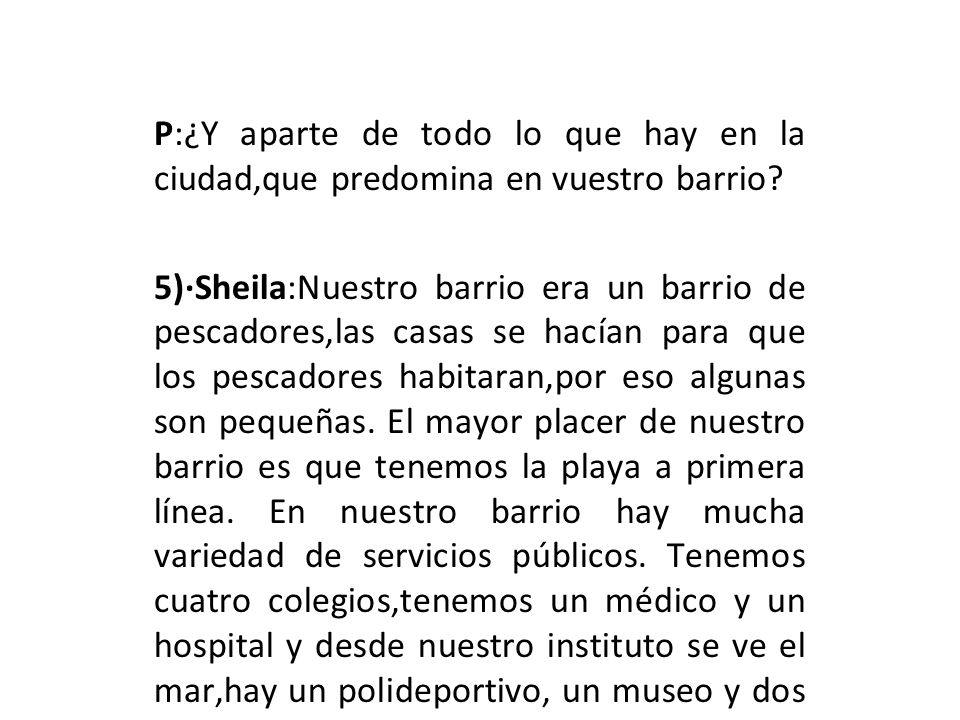 P:¿Y aparte de todo lo que hay en la ciudad,que predomina en vuestro barrio