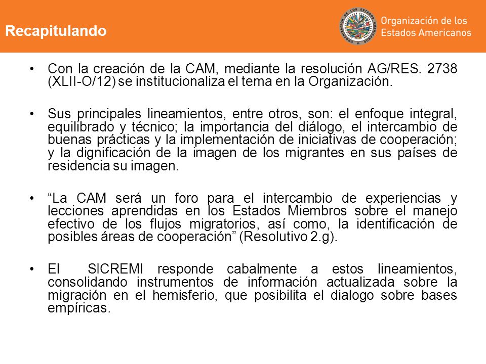 Recapitulando Con la creación de la CAM, mediante la resolución AG/RES (XLII-O/12) se institucionaliza el tema en la Organización.