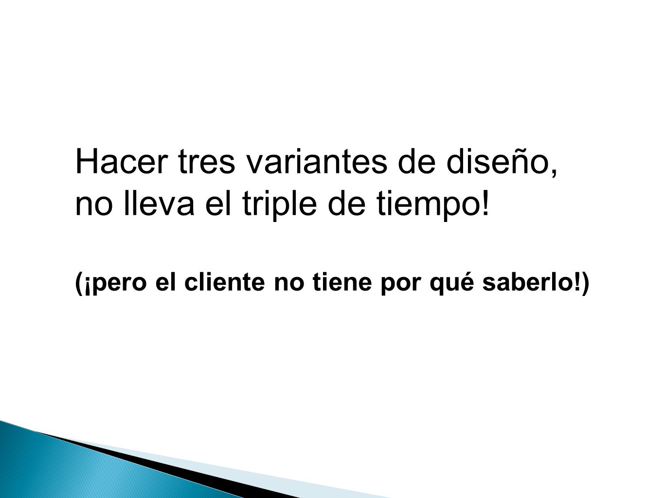 Hacer tres variantes de diseño, no lleva el triple de tiempo!