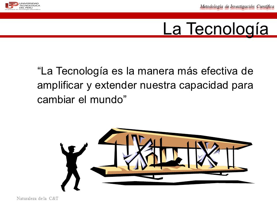 La Tecnología La Tecnología es la manera más efectiva de amplificar y extender nuestra capacidad para cambiar el mundo