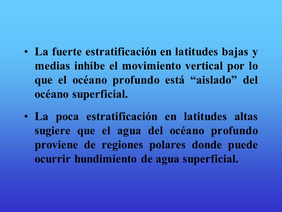 La fuerte estratificación en latitudes bajas y medias inhibe el movimiento vertical por lo que el océano profundo está aislado del océano superficial.