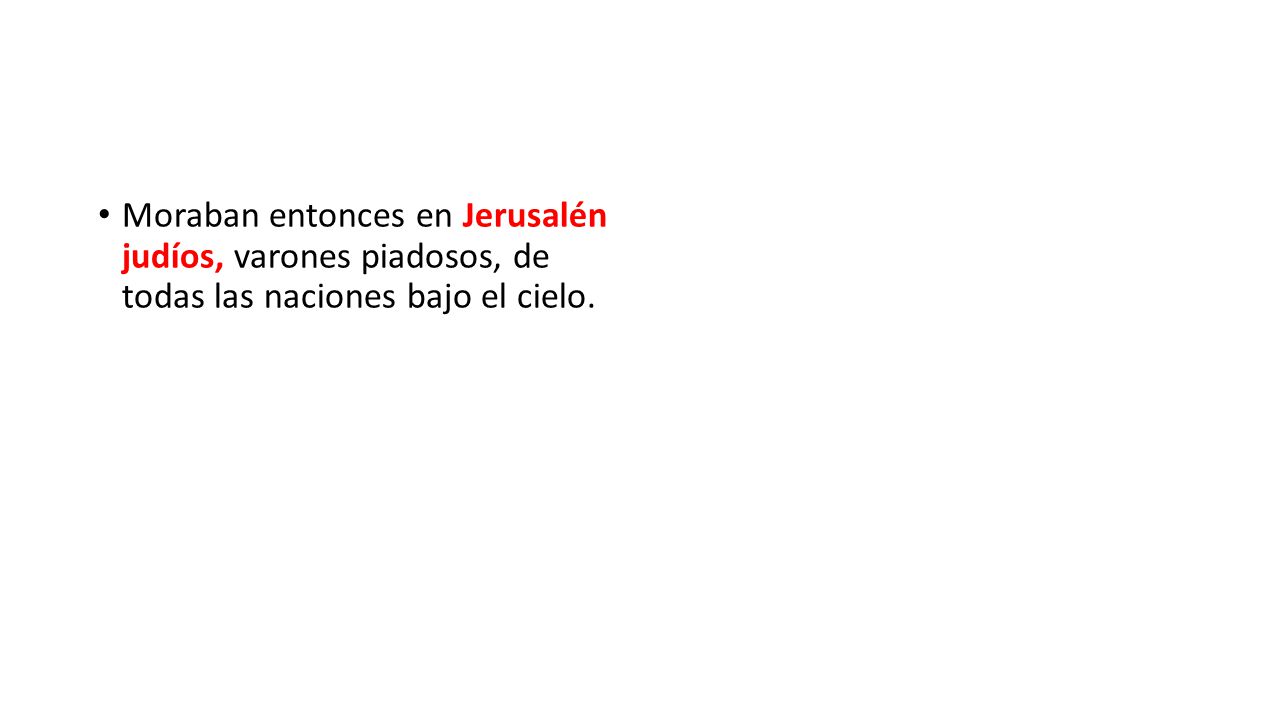 Moraban entonces en Jerusalén judíos, varones piadosos, de todas las naciones bajo el cielo.