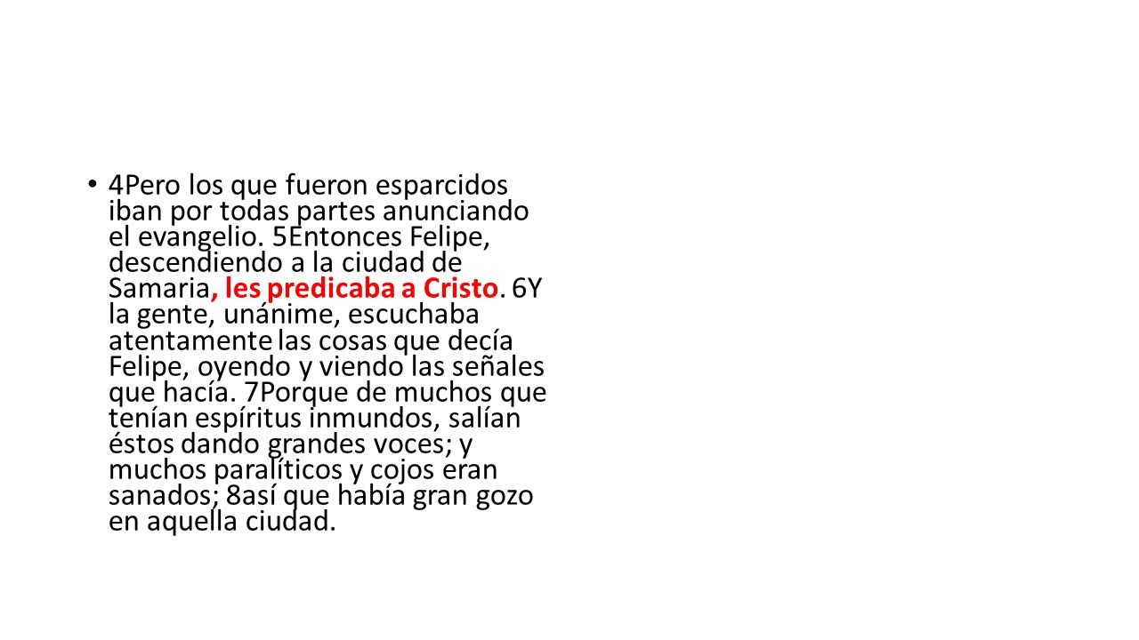 4Pero los que fueron esparcidos iban por todas partes anunciando el evangelio.