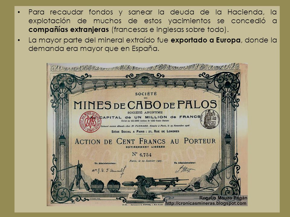 Para recaudar fondos y sanear la deuda de la Hacienda, la explotación de muchos de estos yacimientos se concedió a compañías extranjeras (francesas e inglesas sobre todo).