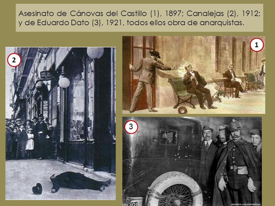 Asesinato de Cánovas del Castillo (1), 1897; Canalejas (2), 1912; y de Eduardo Dato (3), 1921, todos ellos obra de anarquistas.