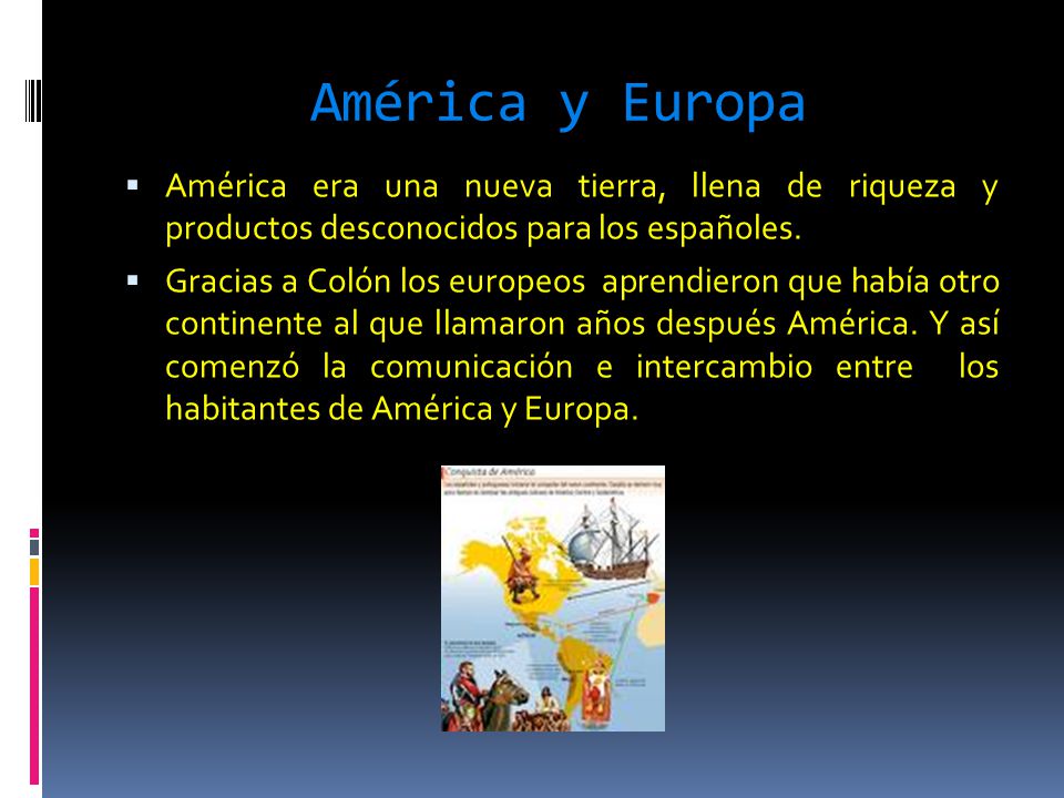 América y Europa América era una nueva tierra, llena de riqueza y productos desconocidos para los españoles.