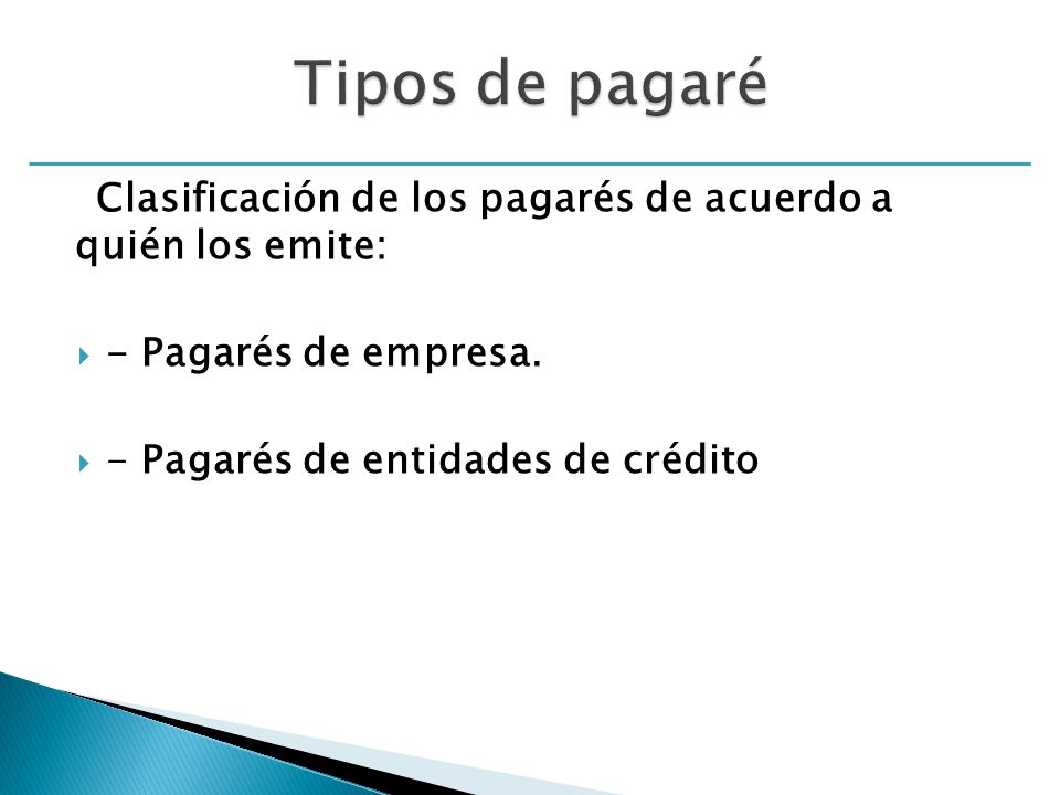 Tipos de pagaré Clasificación de los pagarés de acuerdo a quién los emite: - Pagarés de empresa.