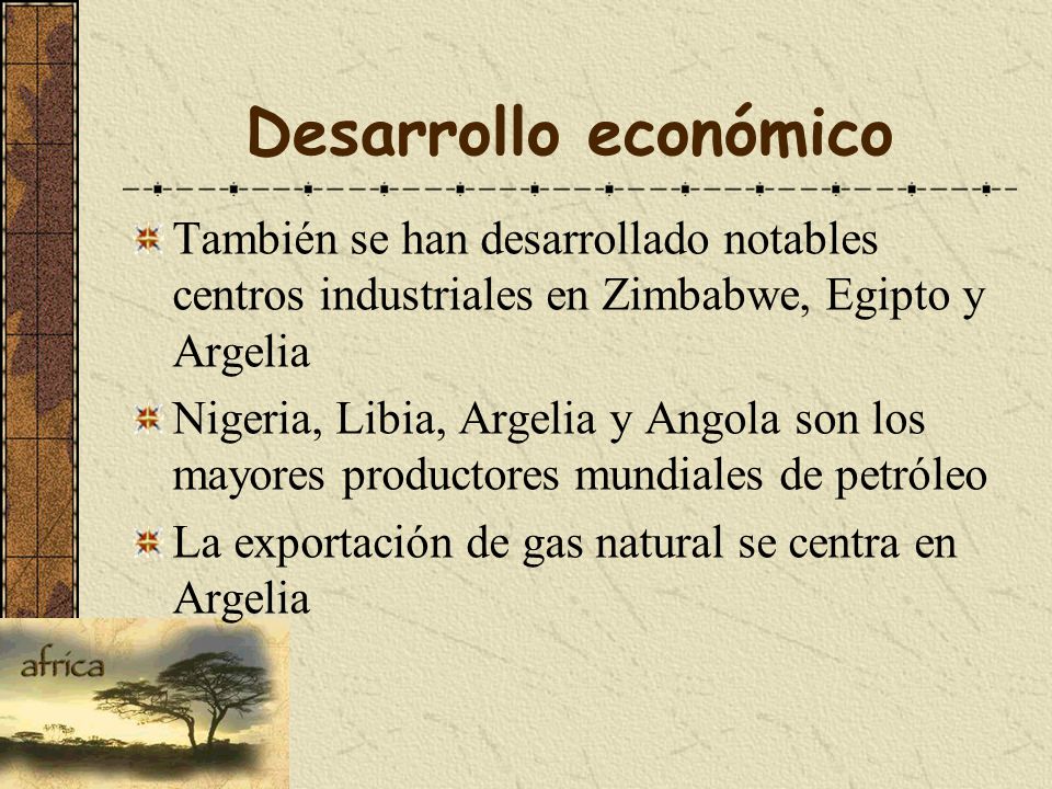 Desarrollo económico También se han desarrollado notables centros industriales en Zimbabwe, Egipto y Argelia.