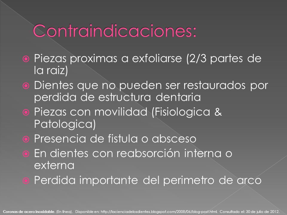 Contraindicaciones: Piezas proximas a exfoliarse (2/3 partes de la raiz) Dientes que no pueden ser restaurados por perdida de estructura dentaria.