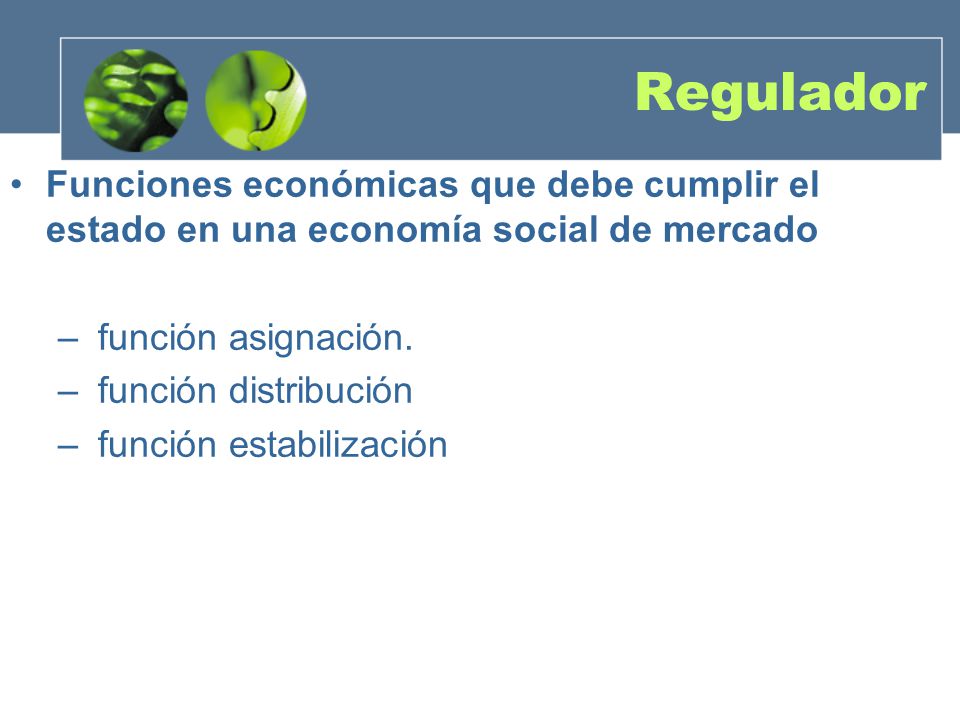 Regulador Funciones económicas que debe cumplir el estado en una economía social de mercado. función asignación.