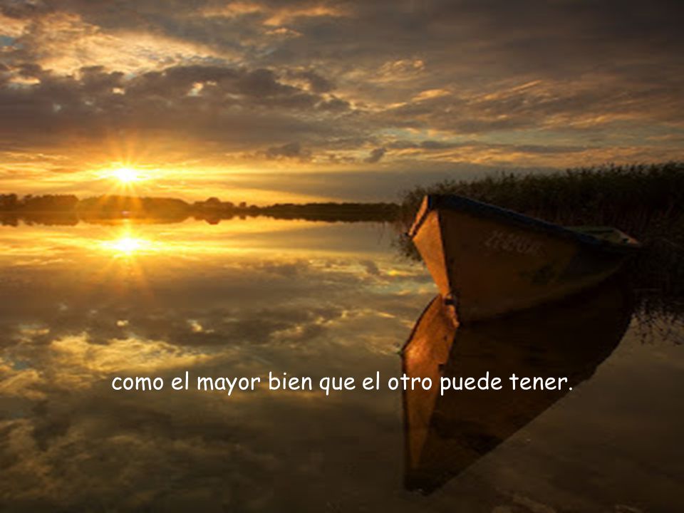 como el mayor bien que el otro puede tener.