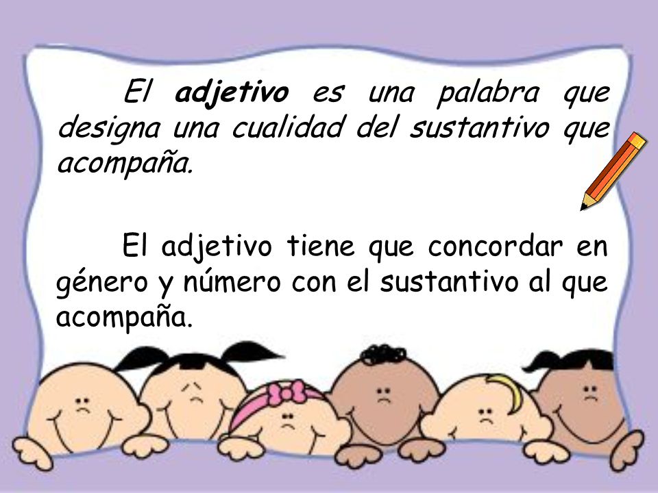 El adjetivo es una palabra que designa una cualidad del sustantivo que acompaña.