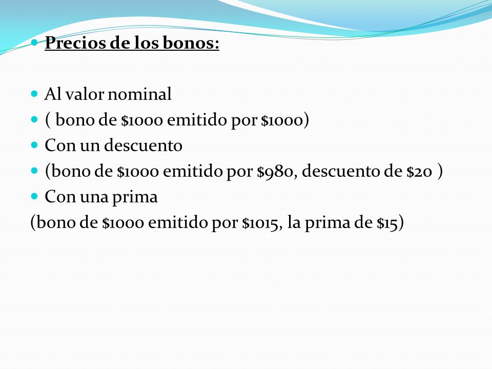 Precios de los bonos: Al valor nominal. ( bono de $1000 emitido por $1000) Con un descuento. (bono de $1000 emitido por $980, descuento de $20 )