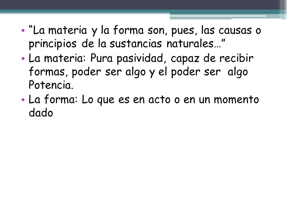 La materia y la forma son, pues, las causas o principios de la sustancias naturales…