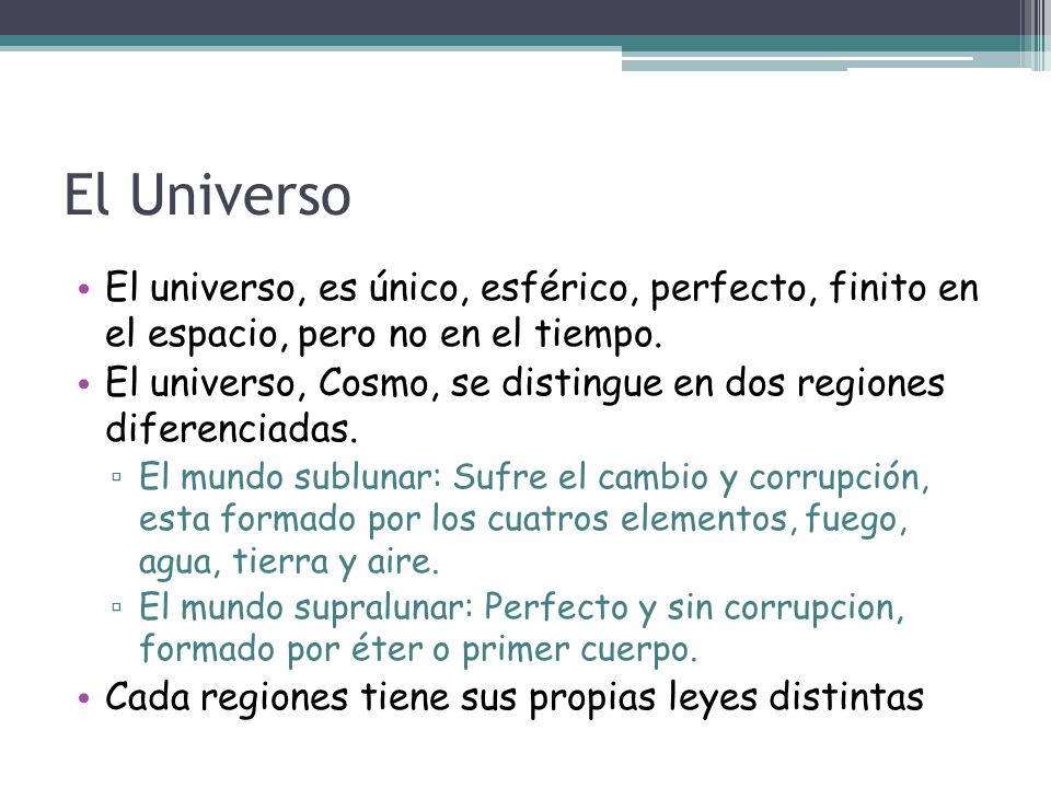 El Universo El universo, es único, esférico, perfecto, finito en el espacio, pero no en el tiempo.