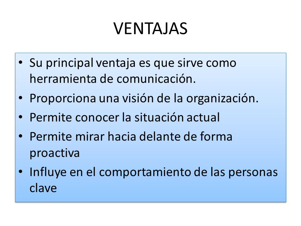 VENTAJAS Su principal ventaja es que sirve como herramienta de comunicación. Proporciona una visión de la organización.