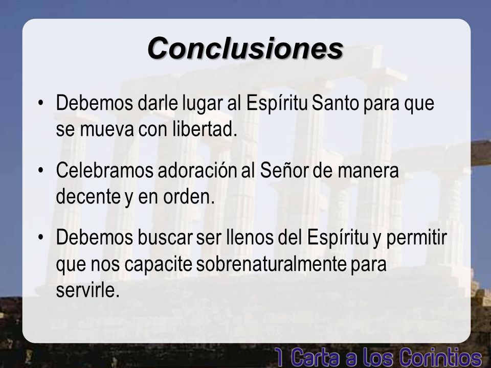 Conclusiones Debemos darle lugar al Espíritu Santo para que se mueva con libertad. Celebramos adoración al Señor de manera decente y en orden.