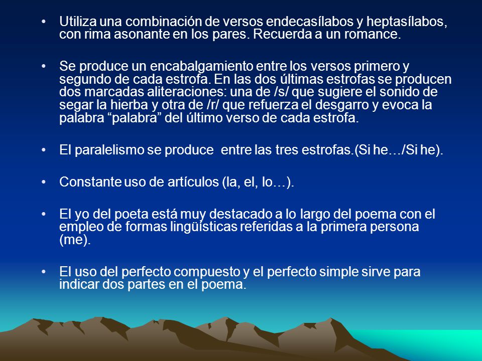 Utiliza una combinación de versos endecasílabos y heptasílabos, con rima asonante en los pares. Recuerda a un romance.