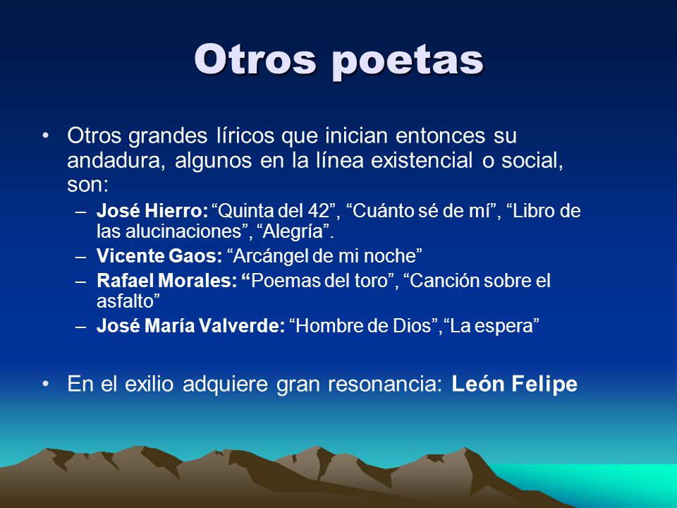 Otros poetas Otros grandes líricos que inician entonces su andadura, algunos en la línea existencial o social, son: