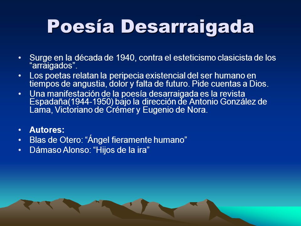 Poesía Desarraigada Surge en la década de 1940, contra el esteticismo clasicista de los arraigados .