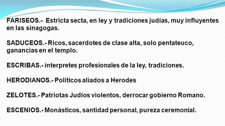 FARISEOS.- Estricta secta, en ley y tradiciones judías, muy influyentes en las sinagogas.