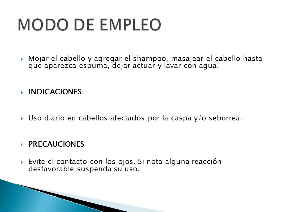 MODO DE EMPLEO Mojar el cabello y agregar el shampoo, masajear el cabello hasta que aparezca espuma, dejar actuar y lavar con agua.
