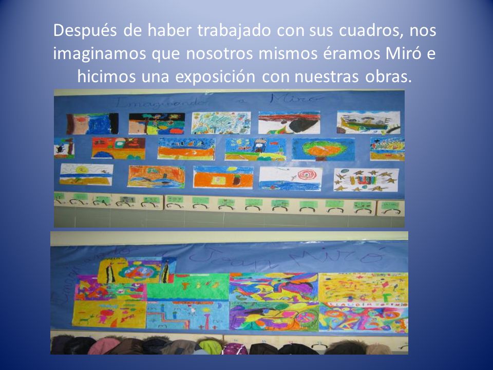 Después de haber trabajado con sus cuadros, nos imaginamos que nosotros mismos éramos Miró e hicimos una exposición con nuestras obras.