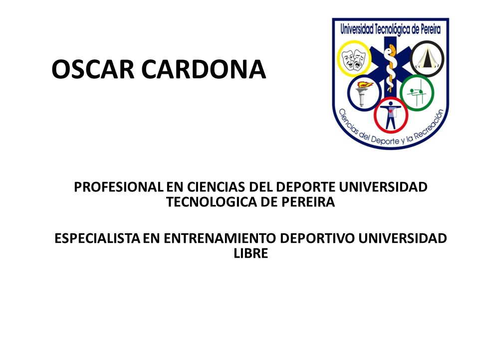 OSCAR CARDONA PROFESIONAL EN CIENCIAS DEL DEPORTE UNIVERSIDAD TECNOLOGICA DE PEREIRA.