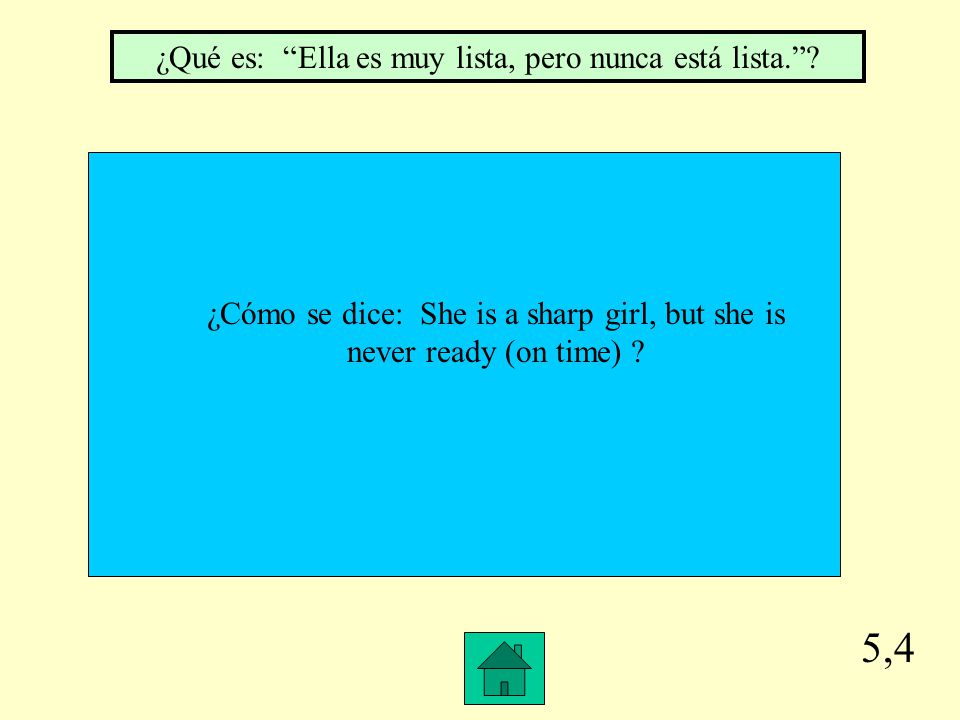 5,4 ¿Qué es: Ella es muy lista, pero nunca está lista.
