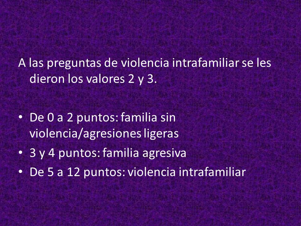 A las preguntas de violencia intrafamiliar se les dieron los valores 2 y 3.