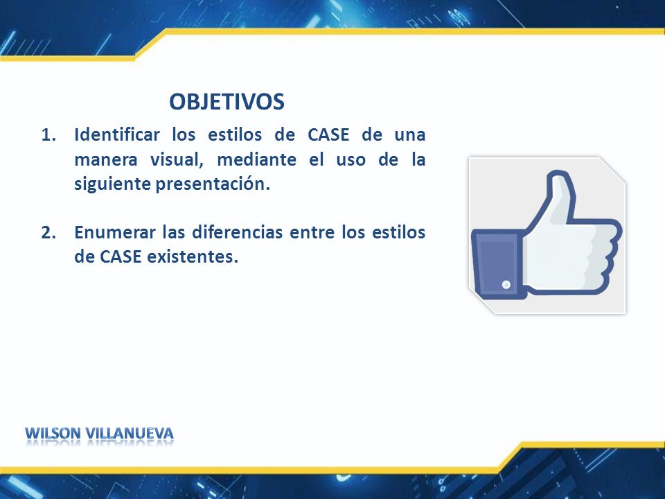OBJETIVOS Identificar los estilos de CASE de una manera visual, mediante el uso de la siguiente presentación.