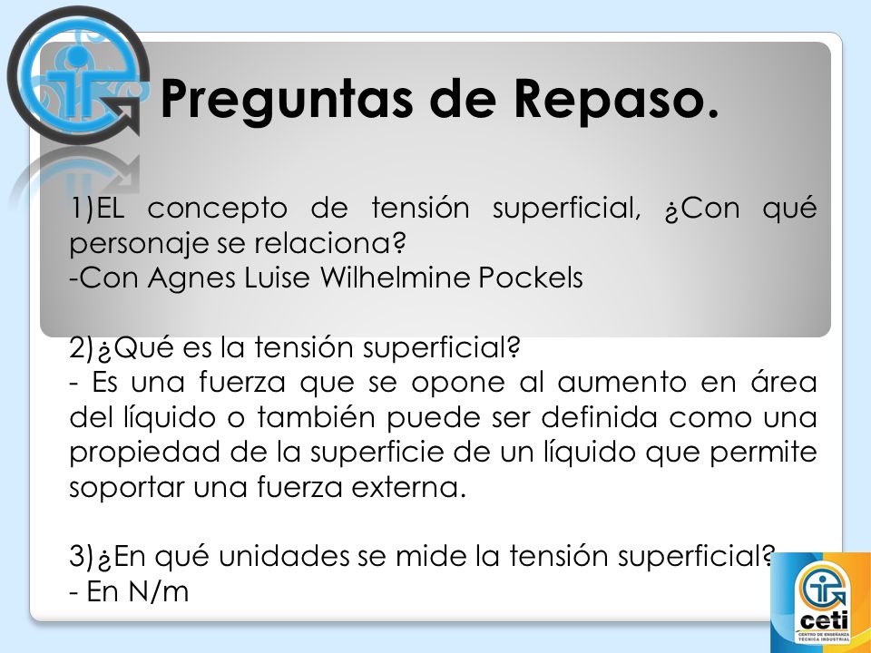 Preguntas de Repaso. 1)EL concepto de tensión superficial, ¿Con qué personaje se relaciona -Con Agnes Luise Wilhelmine Pockels.
