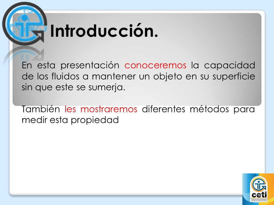 Introducción. En esta presentación conoceremos la capacidad de los fluidos a mantener un objeto en su superficie sin que este se sumerja.