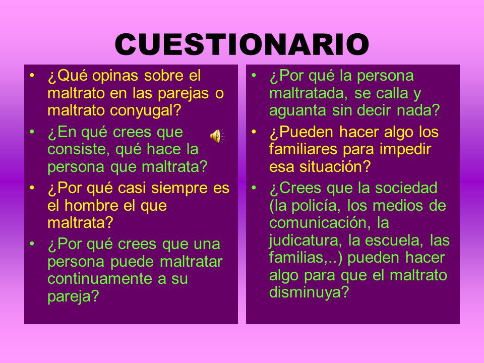 CUESTIONARIO ¿Qué opinas sobre el maltrato en las parejas o maltrato conyugal ¿En qué crees que consiste, qué hace la persona que maltrata
