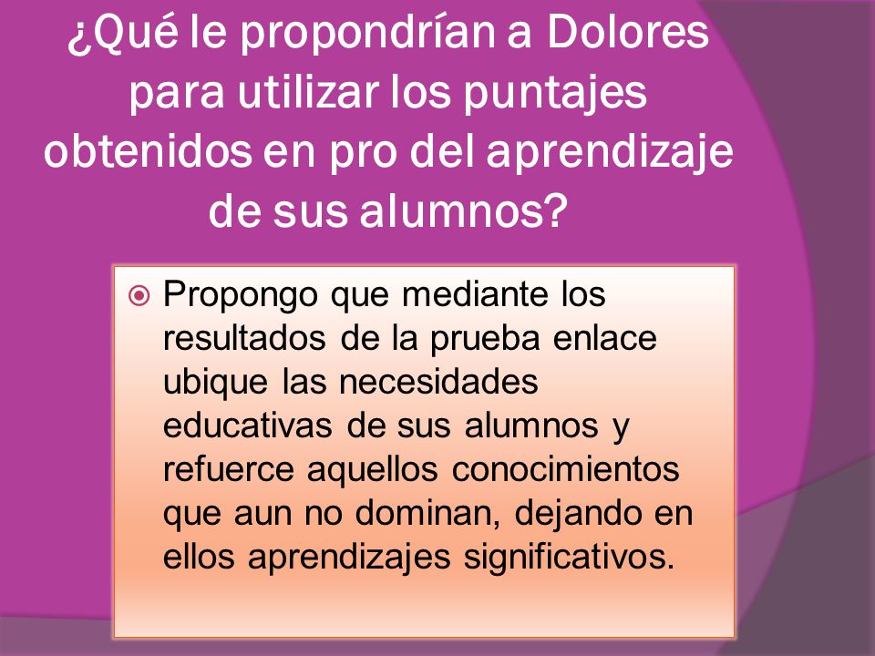 ¿Qué le propondrían a Dolores para utilizar los puntajes obtenidos en pro del aprendizaje de sus alumnos