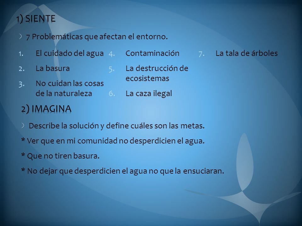 1) SIENTE 2) IMAGINA 7 Problemáticas que afectan el entorno.