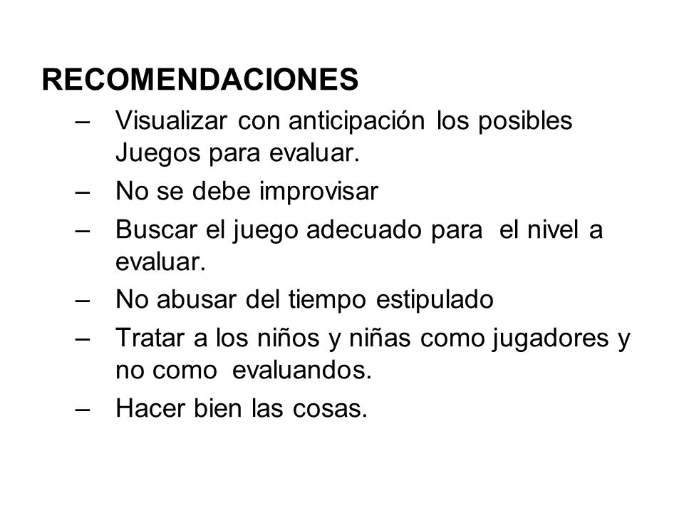 RECOMENDACIONES Visualizar con anticipación los posibles Juegos para evaluar. No se debe improvisar.