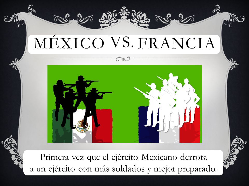 México Vs. Francia Primera vez que el ejército Mexicano derrota